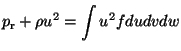 $\displaystyle p_{\rm r} + \rho {u}^2 = \int u^2 f dudvdw$