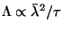 $\Lambda\propto\bar{\lambda}^2/\tau$