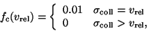 \begin{displaymath}f_{\rm c}(v_{\rm rel}) = \left\{ \begin{array}{ll}
0.01 & \m...
...\mbox{$\sigma_{\rm coll}>v_{\rm rel}$},
\end{array}
\right. \end{displaymath}