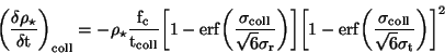 \begin{displaymath}
\bigg( \frac{\delta \rho_{\star}}{\delta {\rm t}} \bigg)_{\r...
...
{\sigma_{\rm coll}}{\sqrt {6}\sigma_{\rm t}} \bigg) \bigg]^2
\end{displaymath}