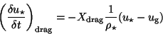 \begin{displaymath}
\bigg( \frac{\delta u_{\star}}{\delta t}\bigg)_{\rm drag} =
- X_{\rm drag}\frac{1}{\rho_{\star}}
(u_{\star}-u_{\rm g})
\end{displaymath}