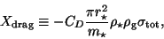 \begin{displaymath}
X_{\rm drag} \equiv -C_{D} \frac{\pi r_{\star}^2}{m_{\star}}\rho_{\star} \rho_{\rm g} \sigma_{\rm tot},
\end{displaymath}