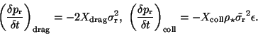 \begin{displaymath}
\bigg( \frac{\delta p_{\rm r}}{\delta t}\bigg)_{\rm drag}=-2...
...X_{\rm coll}
\rho_{\star} \tilde{\sigma_{\rm r}}^2 \epsilon.
\end{displaymath}