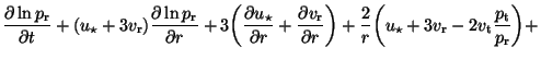 $\displaystyle \frac{\partial \ln p_{\rm r}}{\partial t}+(u_{\star}+3v_{\rm r}) ...
...2}{r}\bigg( u_{\star}+3v_{\rm r}-2v_{\rm t} \frac{p_{\rm t}}{p_{\rm r}} \bigg)+$