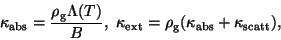 \begin{displaymath}
\kappa_{\rm abs}=\frac{\rho_{\rm g} \Lambda(T)}{B},~
\kappa_{\rm ext}=\rho_{\rm g}(\kappa_{\rm abs}+\kappa_{\rm scatt}),
\end{displaymath}