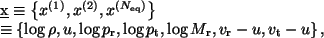 \begin{split}
\underline{x} &\equiv \left\{x\ensuremath{^{(1)}}, x\ensuremath{^{...
..., \log p_{\rm t}, \log M_{\rm r}, v_{\rm r}-u, v_{\rm t}-u \right\},
\end{split}