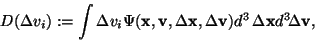 \begin{displaymath}
D(\Delta v_i) := \int \Delta v_i
\Psi({\bf x},{\bf v},{ \D...
...x},{ \Delta \bf v})
d^3\!{\ \Delta \bf x}d^3\!{\Delta \bf v},
\end{displaymath}