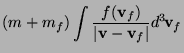 $\displaystyle (m+m_f)
\int {f({\bf v}_f)\over\vert{\bf v}-{\bf v}_f\vert}
d^3\!{\bf v}_f$