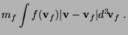 $\displaystyle m_f \int f({\bf v}_f) \vert{\bf v}-{\bf v}_f\vert
d^3\!{\bf v}_f \ .$