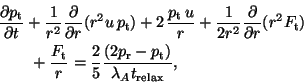 \begin{eqnarray*}
\lefteqn{
\frac{\partial{p_{\rm t}}}{\partial {t}} + \frac{1}{...
...2}{5}
\frac{(2p_{\rm r}-p_{\rm t})}{\lambda_A
t_{\rm relax}},
\end{eqnarray*}