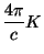 $\displaystyle \frac{4 \pi}{c}K$
