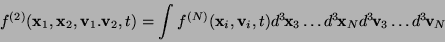 \begin{displaymath}
f^{(2)}({\bf x}_1,{\bf x}_2,{\bf v}_1.{\bf v}_2,t) =
\int ...
...}_3\ldots d^3\!{\bf x}_Nd^3\!{\bf v}_3\ldots d^3\!{\bf v}_N \
\end{displaymath}